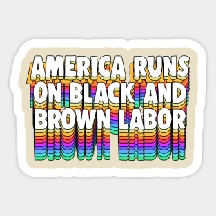 America Runs On Black And Brown Labor Sticker